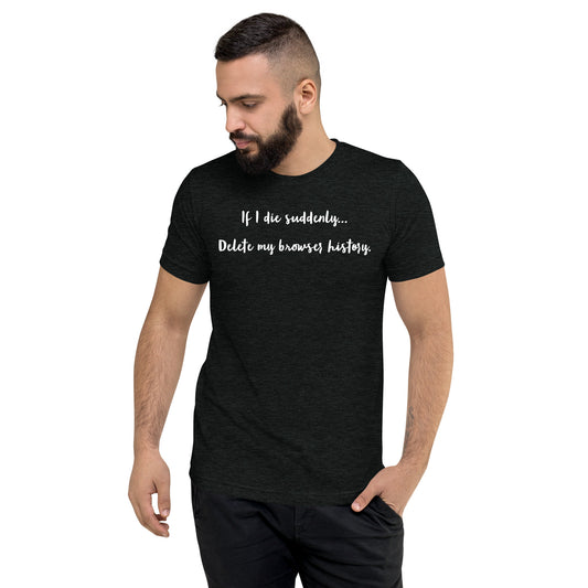 If I die suddenly... Delete my browser history: Short sleeve t-shirt